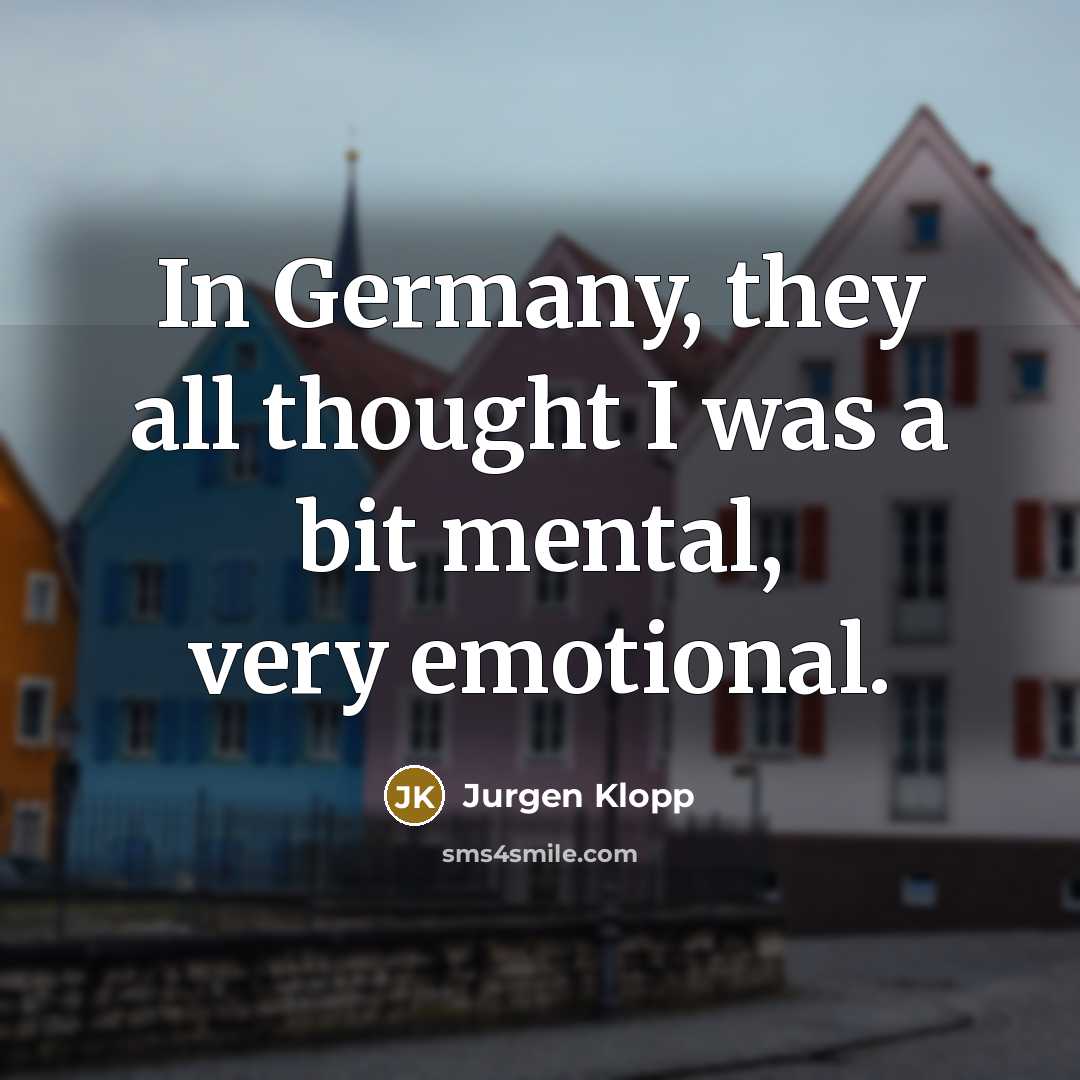 “In Germany, they all thought I was a bit mental,…” quote by Jurgen Klopp
