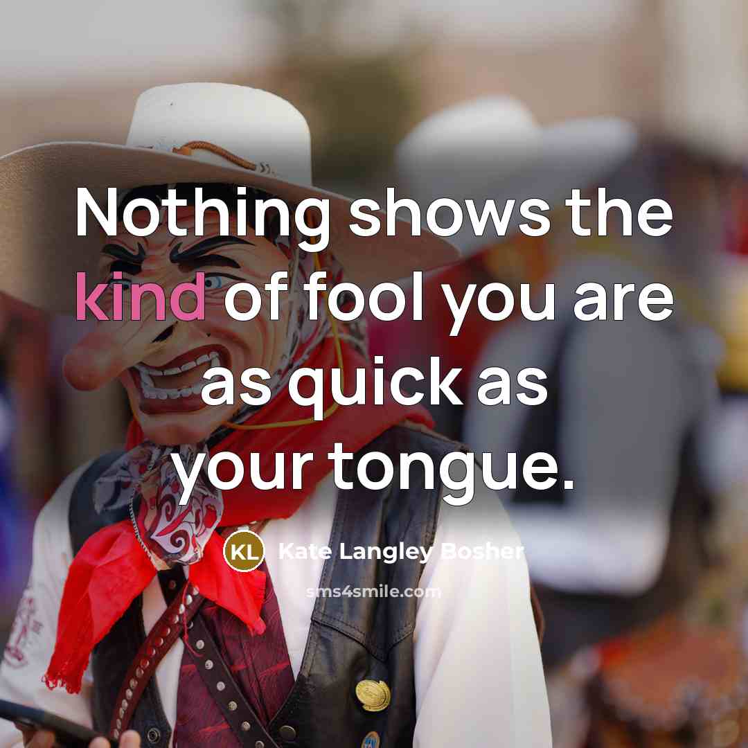 “Nothing shows the kind of fool you are as quick…” quote by Kate Langley Bosher