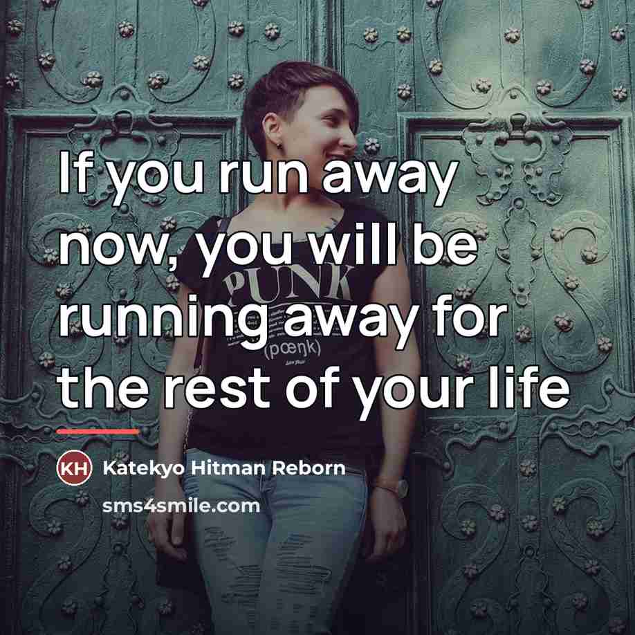 “If you run away now, you will be running away…” quote by Katekyo Hitman Reborn
