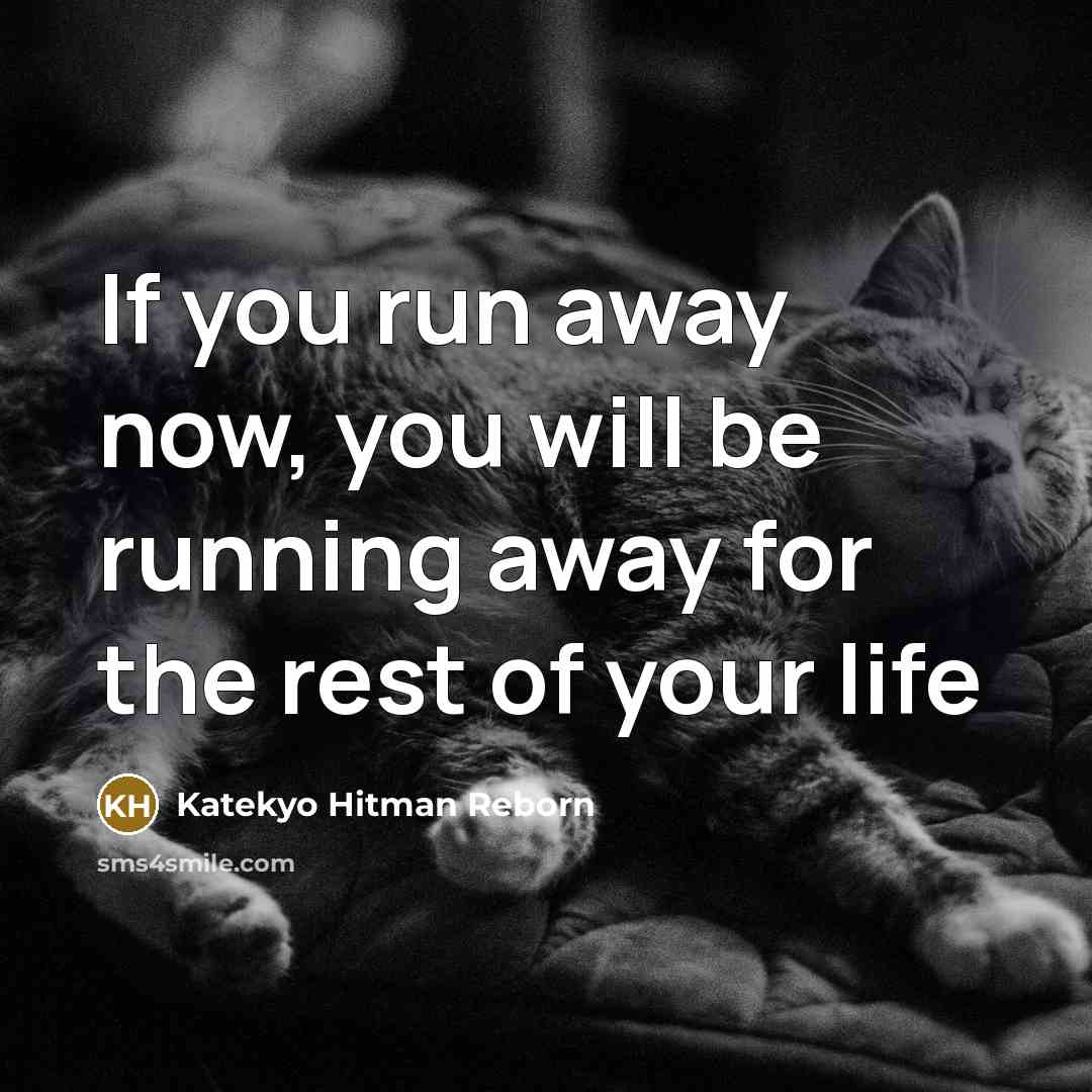 “If you run away now, you will be running away for the rest of your life” quote by Katekyo Hitman Reborn