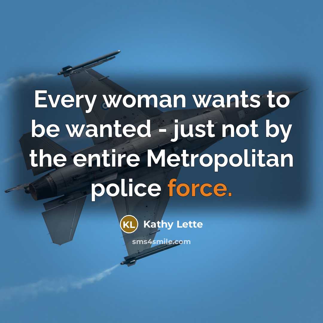 “Every woman wants to be wanted - just not by…” quote by Kathy Lette