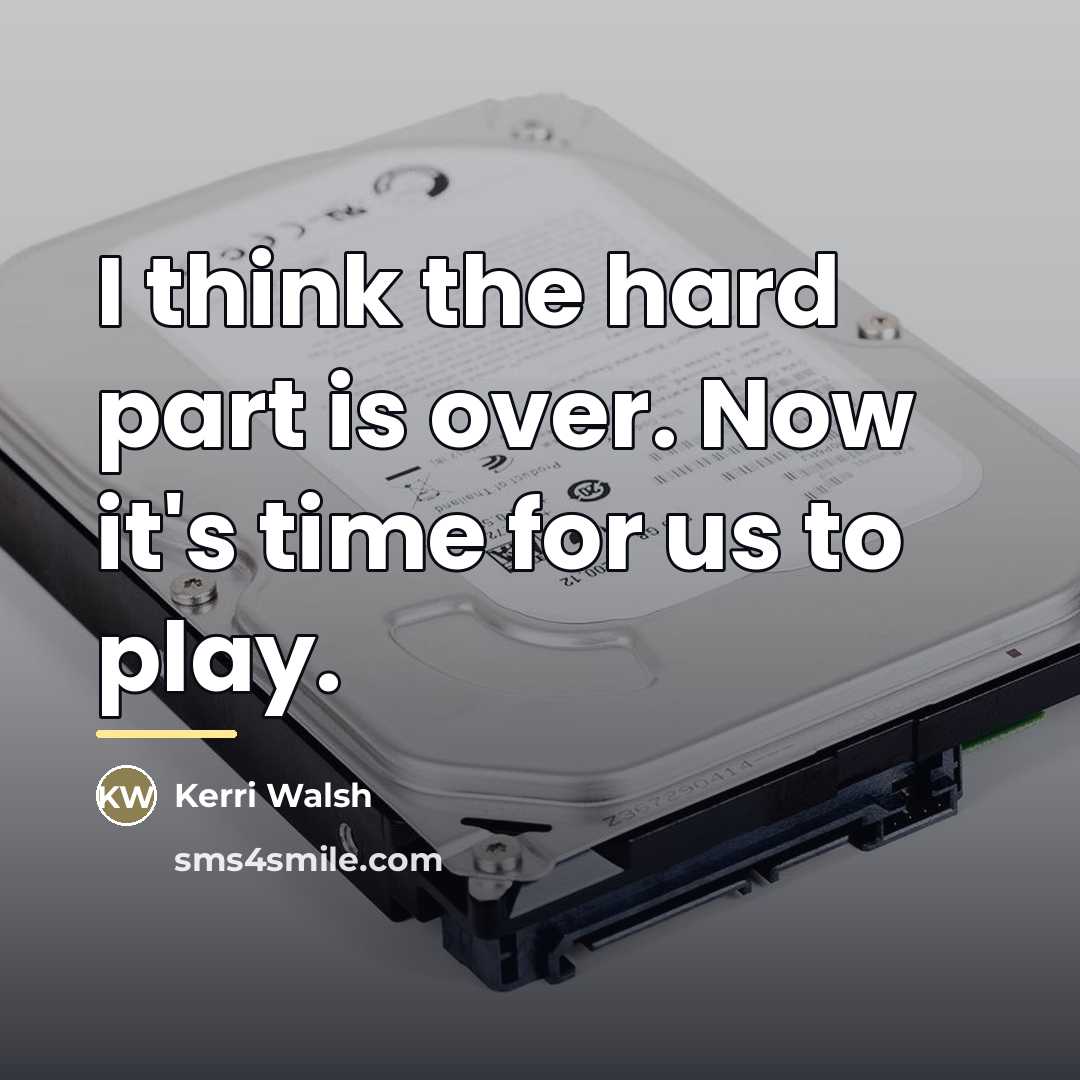 “I think the hard part is over. Now it's time…” quote by Kerri Walsh