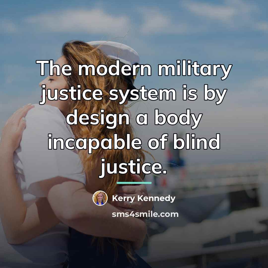 “The modern military justice system is by design a body…” quote by Kerry Kennedy