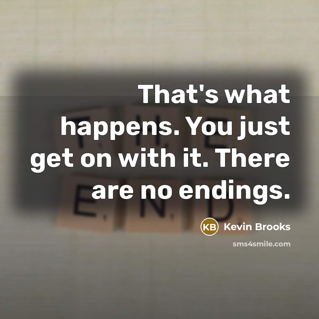 “That's what happens. You just get on with it. There…” quote by Kevin Brooks