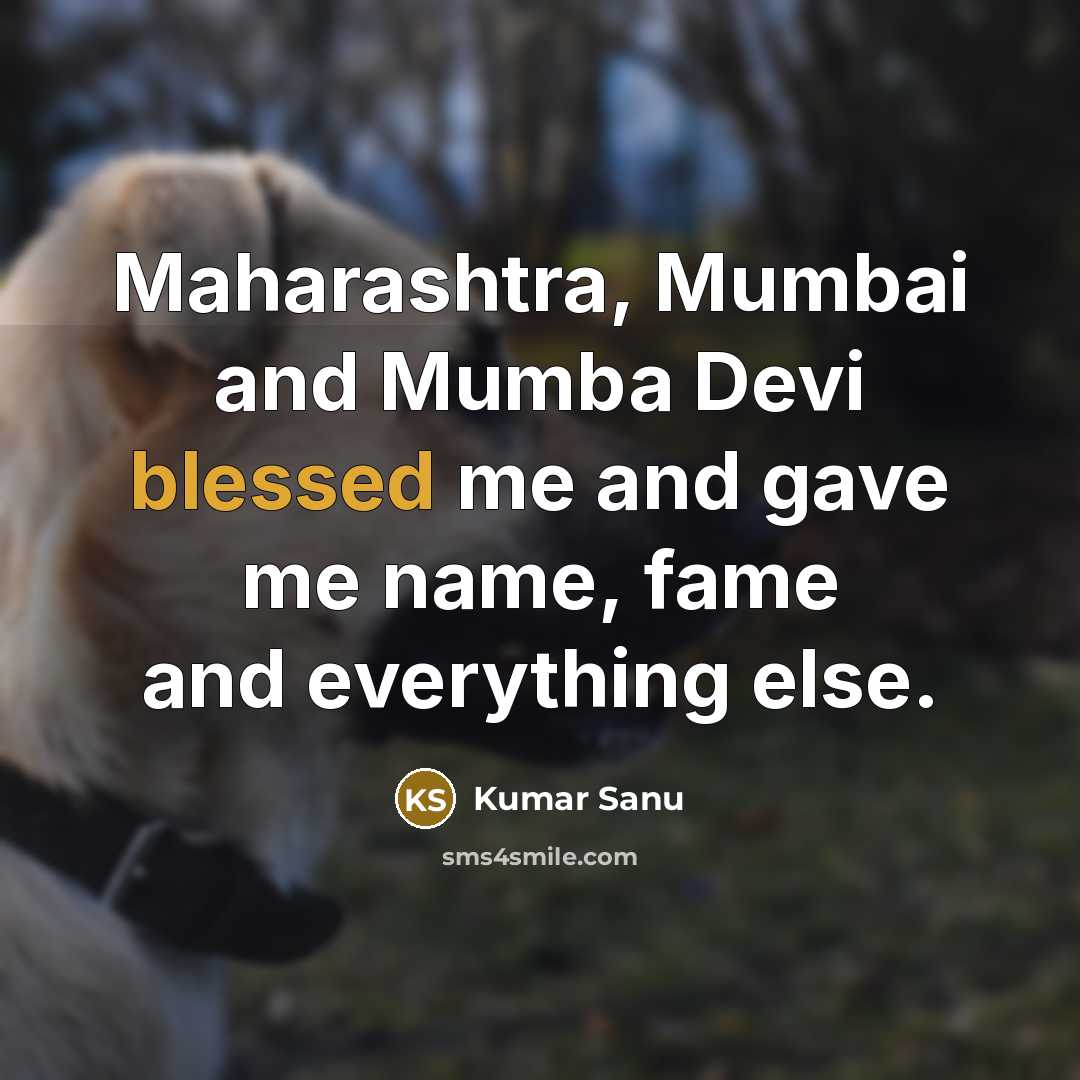 “Maharashtra, Mumbai and Mumba Devi blessed me and gave me…” quote by Kumar Sanu