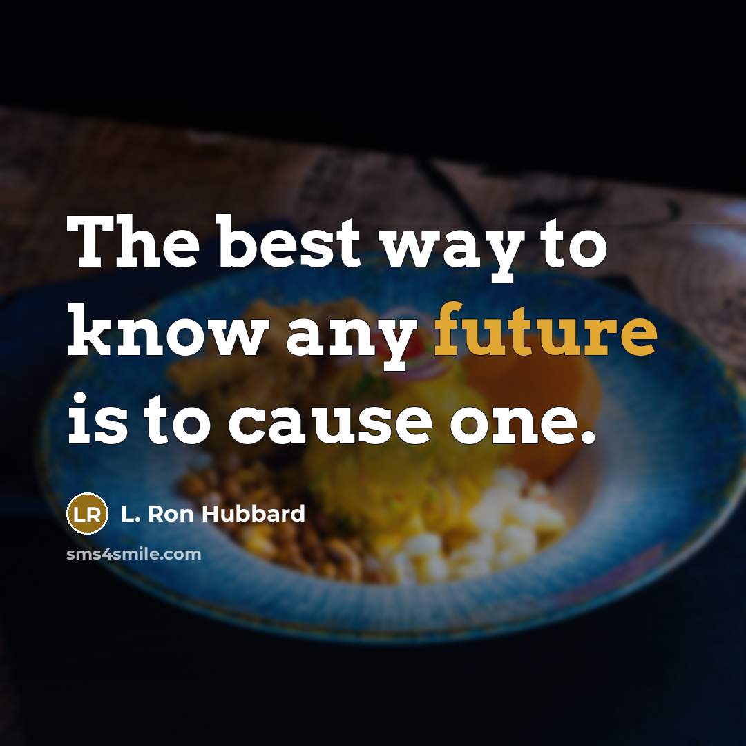 “The best way to know any future is to cause…” quote by L. Ron Hubbard
