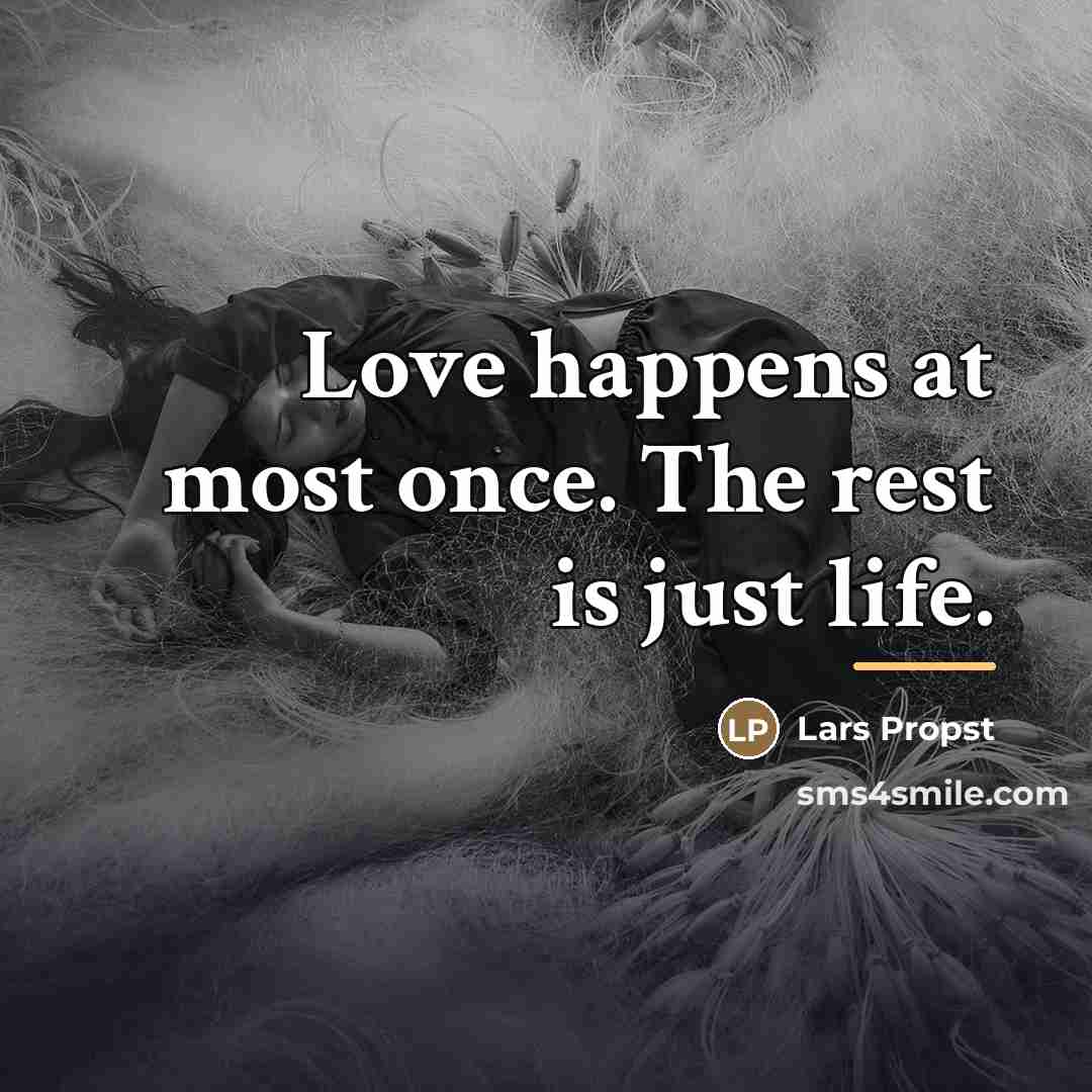 “Love happens at most once. The rest is just life.…” quote by Lars Propst