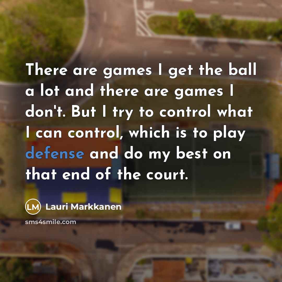 “There are games I get the ball a lot and…” quote by Lauri Markkanen