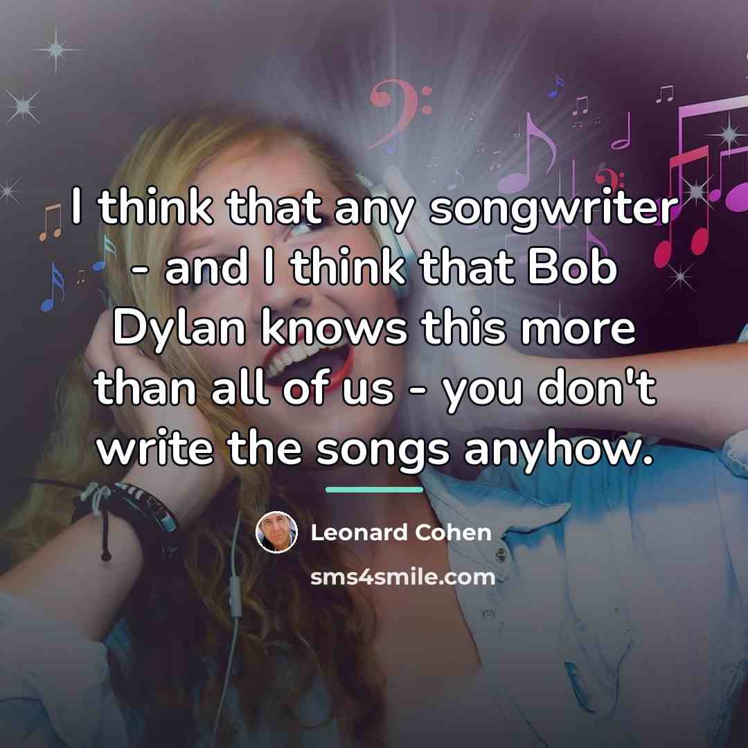 “I think that any songwriter - and I think that…” quote by Leonard Cohen