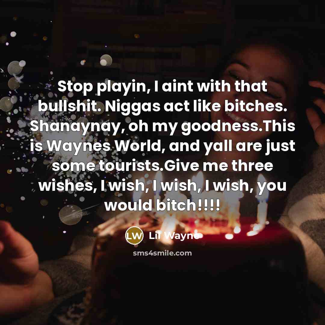 “Stop playin, I aint with that bullshit. Niggas act like…” quote by Lil Wayne