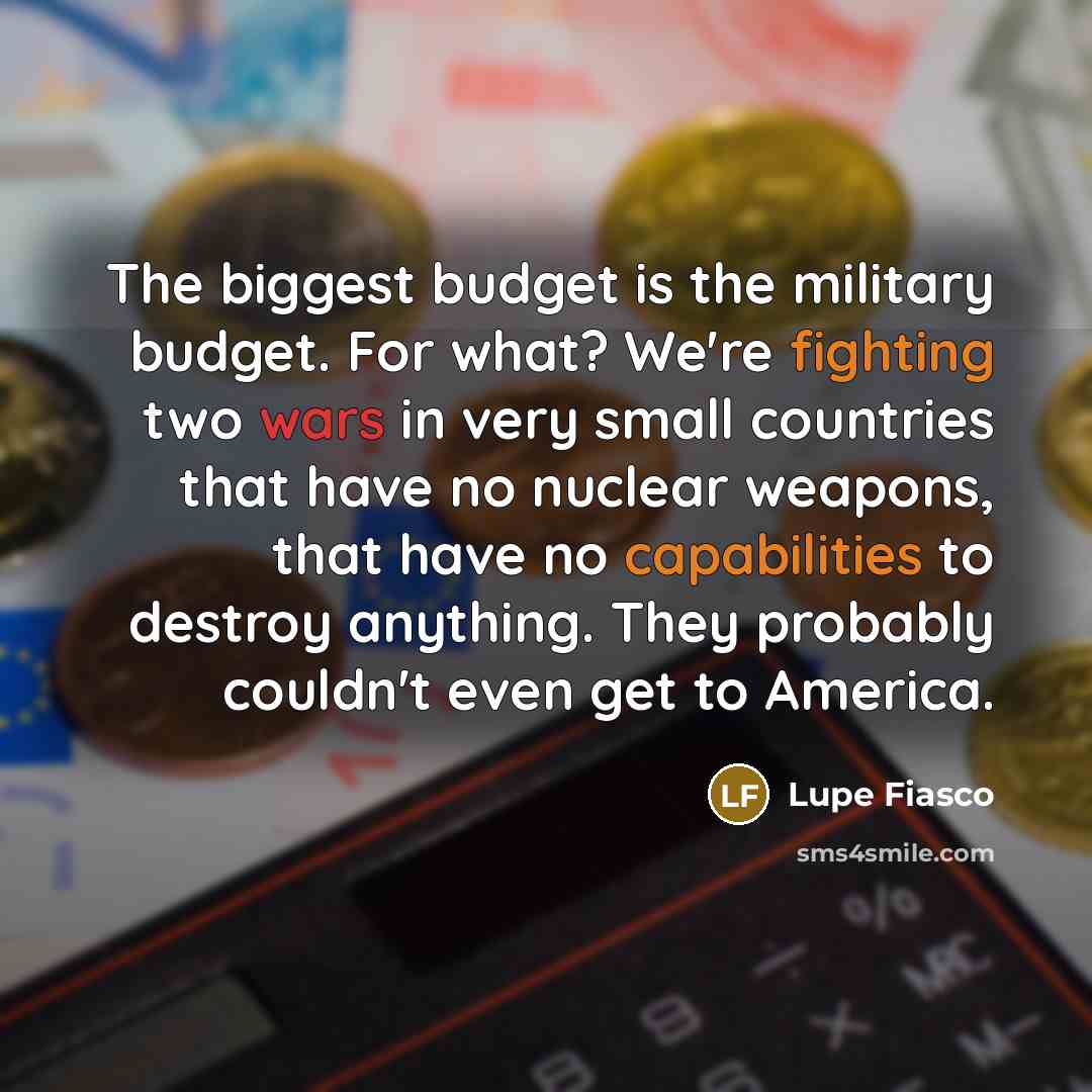 “The biggest budget is the military budget. For what? We're…” quote by Lupe Fiasco