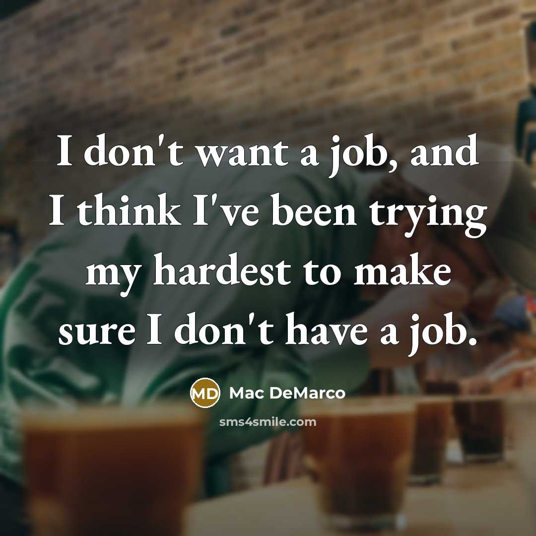 “I don't want a job, and I think I've been…” quote by Mac DeMarco