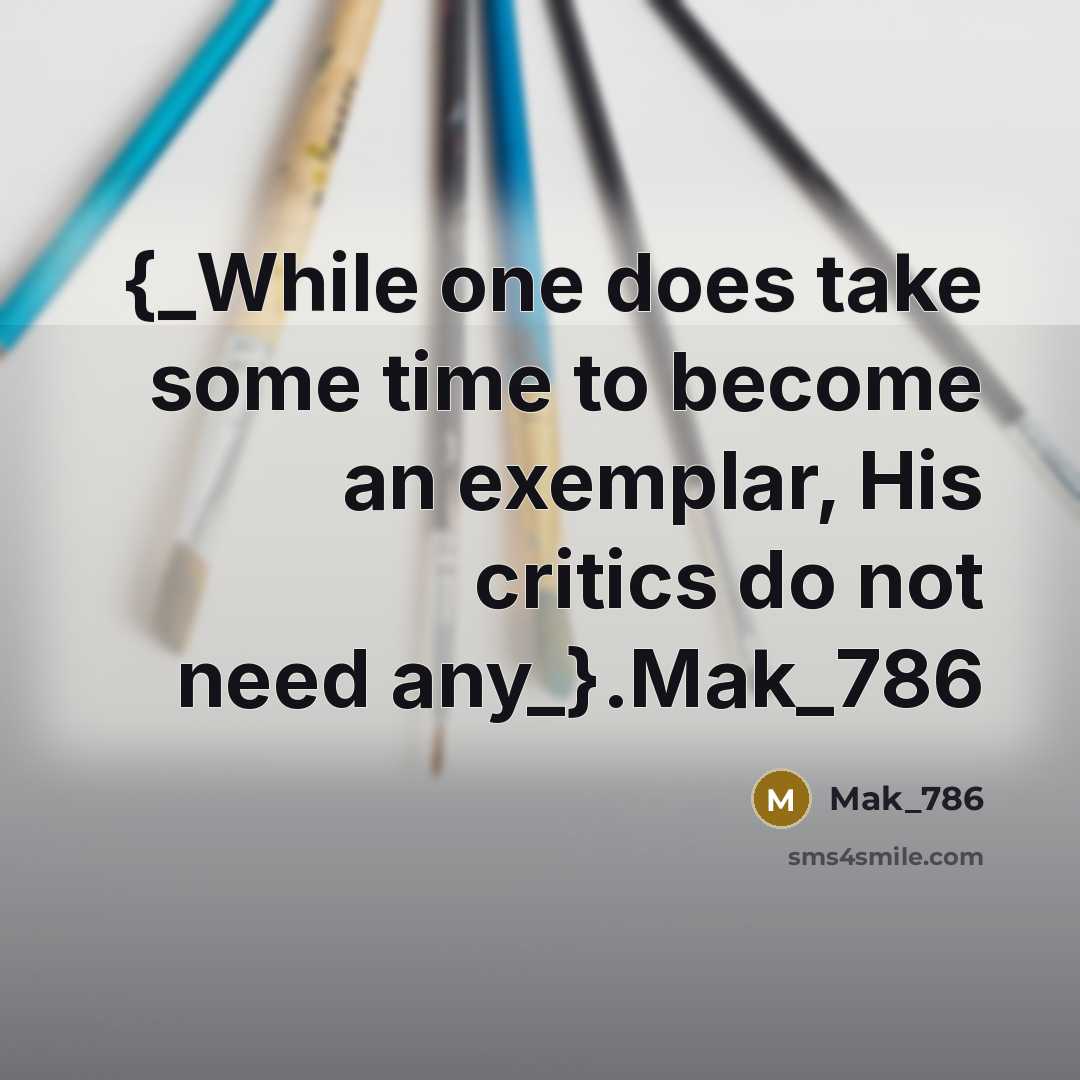 “{_While one does take some time to become an exemplar, His critics do not need any_}.Mak_786” quote by Mak_786