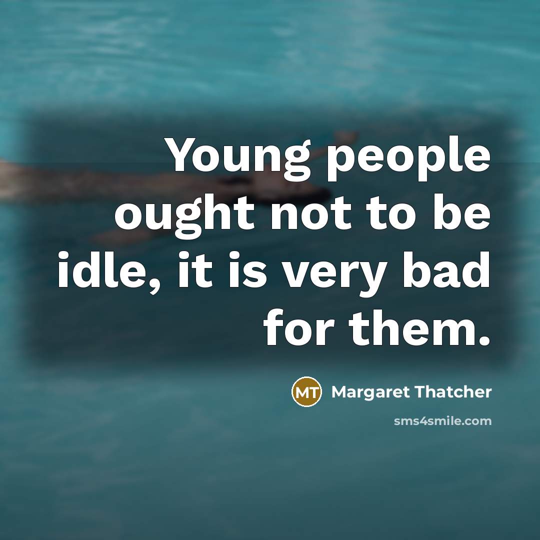 “Young people ought not to be idle, it is very…” quote by Margaret Thatcher