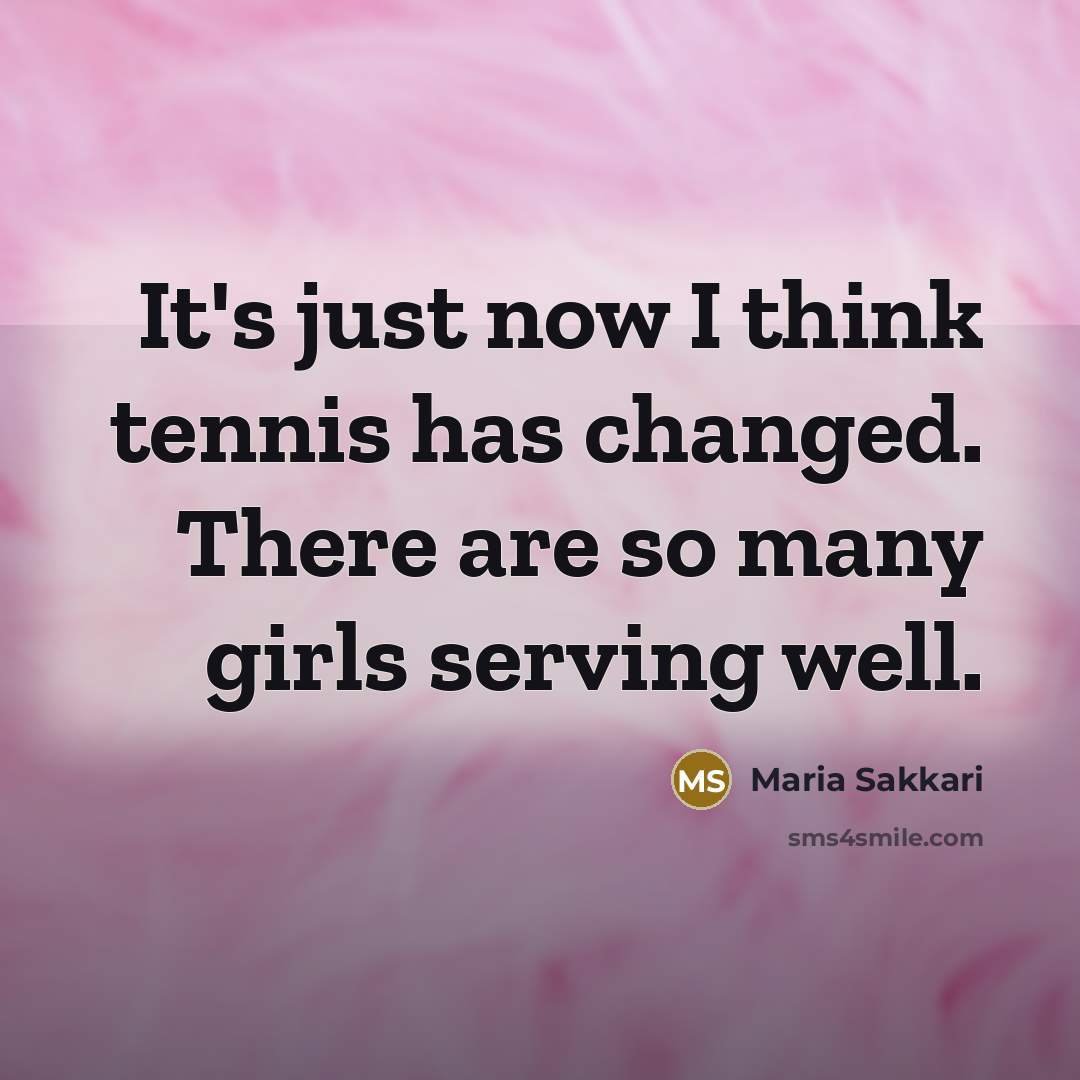 “It's just now I think tennis has changed. There are…” quote by Maria Sakkari