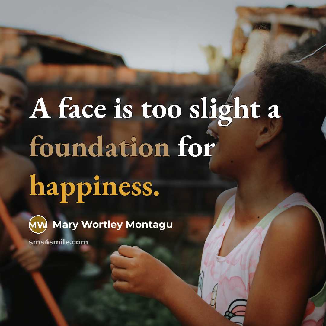 “A face is too slight a foundation for happiness.” quote by Mary Wortley Montagu