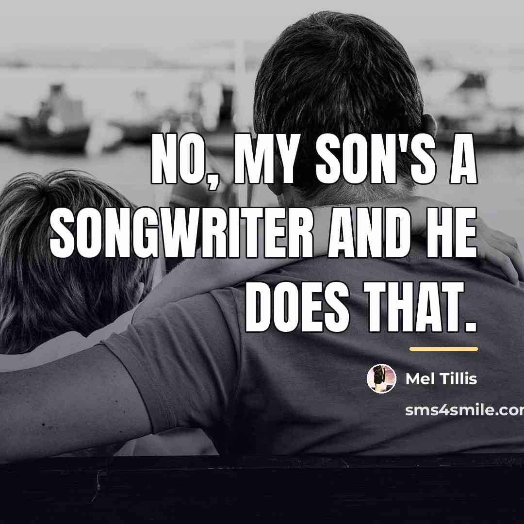“No, my son's a songwriter and he does that.…” quote by Mel Tillis