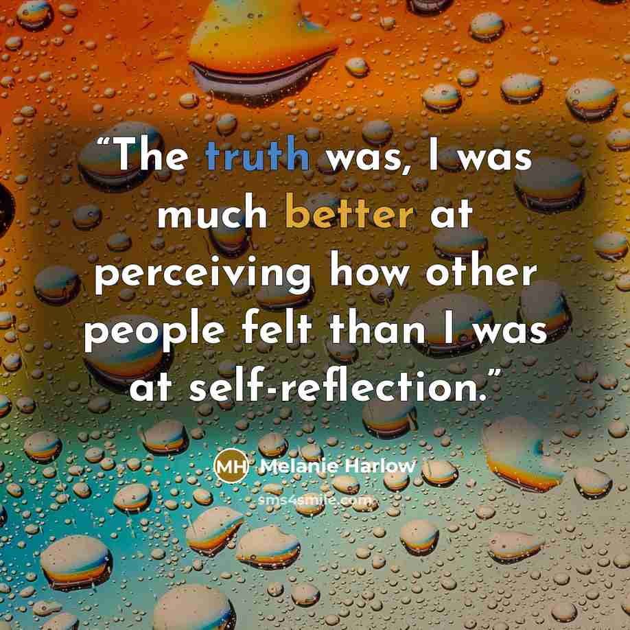 “The truth was, I was much better at perceiving how other people felt than I was at self-reflection.” quote by Melanie Harlow