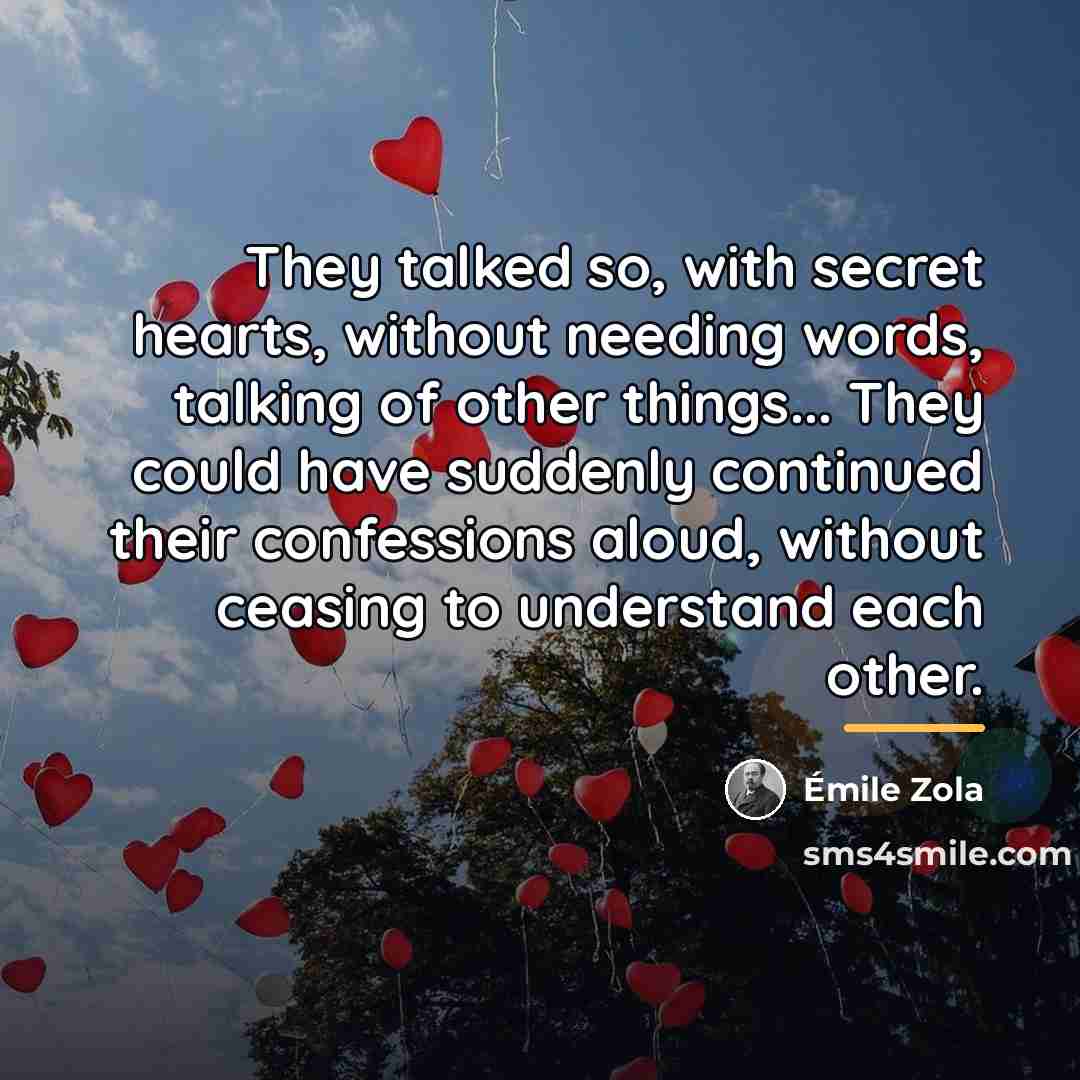 “They talked so, with secret hearts, without needing words, talking…” quote by Emile Zola