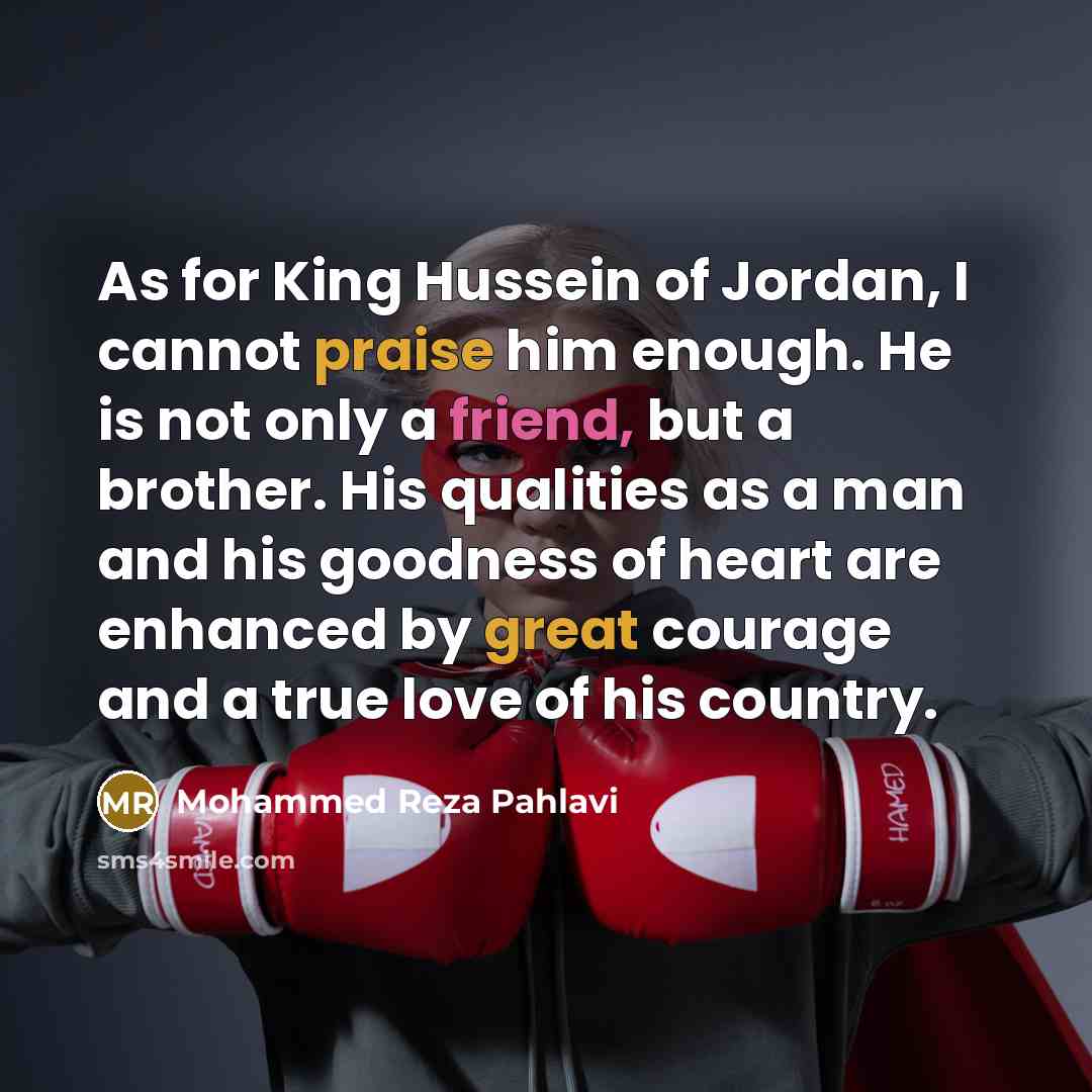 “As for King Hussein of Jordan, I cannot praise him…” quote by Mohammed Reza Pahlavi