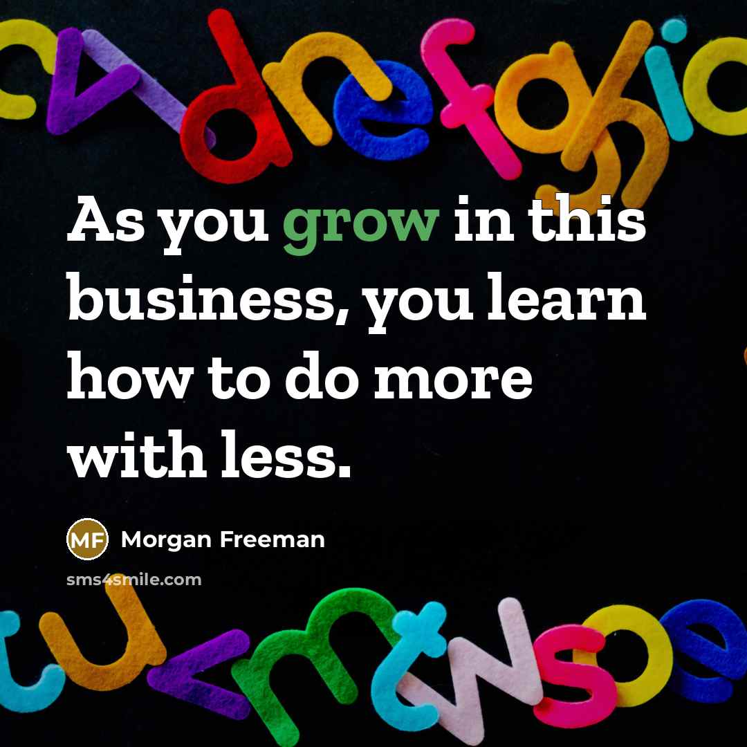 “As you grow in this business, you learn how to…” quote by Morgan Freeman