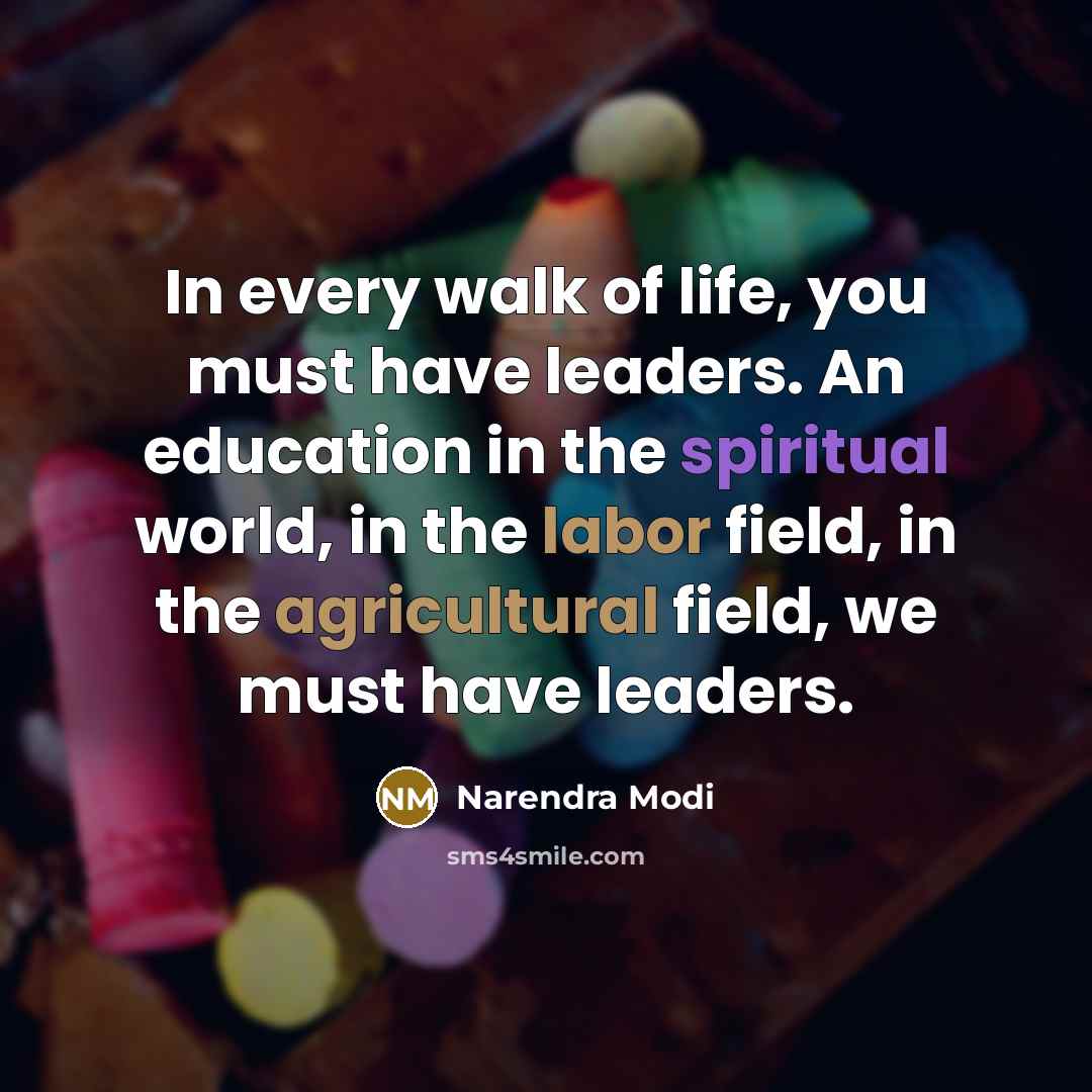 “In every walk of life, you must have leaders. An…” quote by Narendra Modi