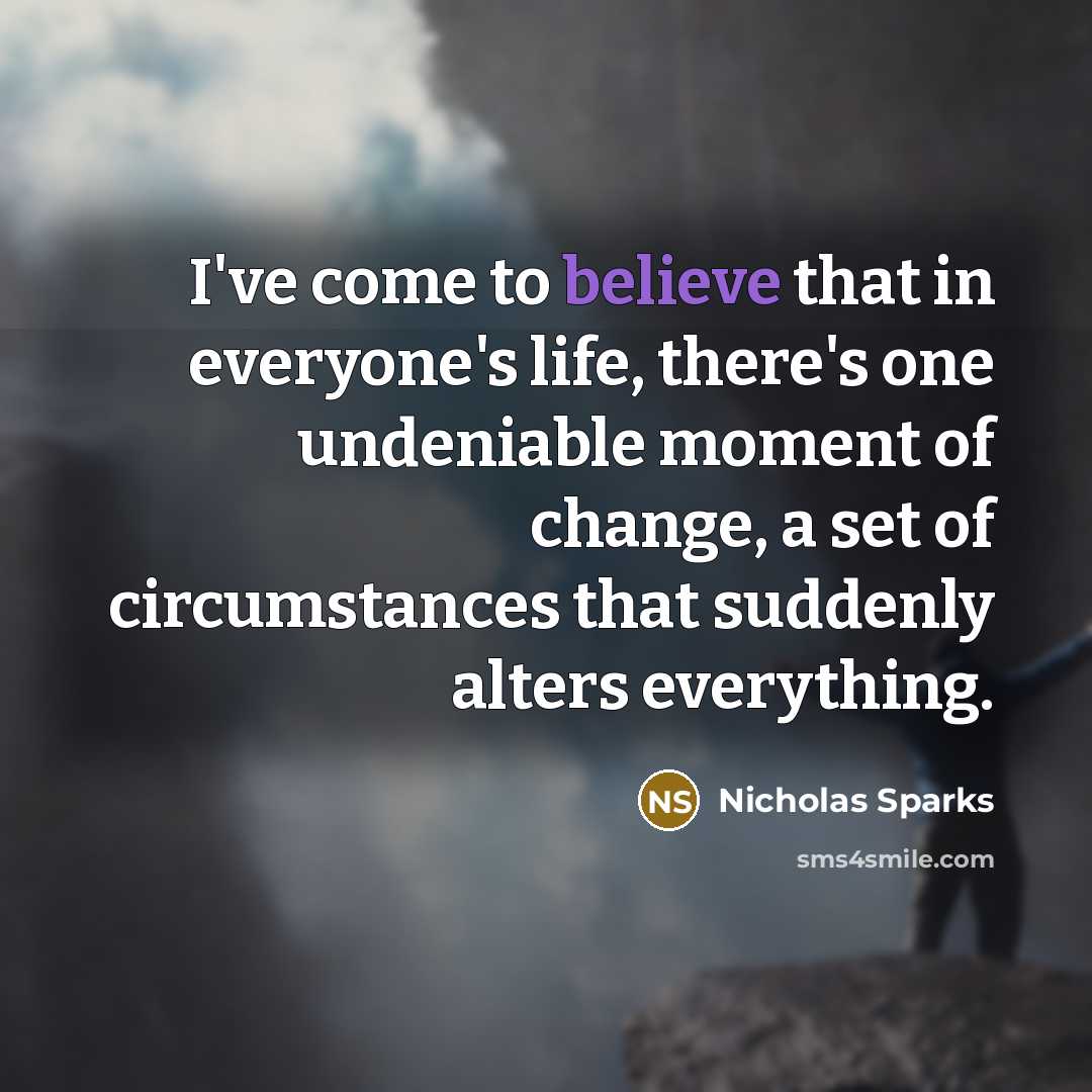 “I've come to believe that in everyone's life, there's one…” quote by Nicholas Sparks