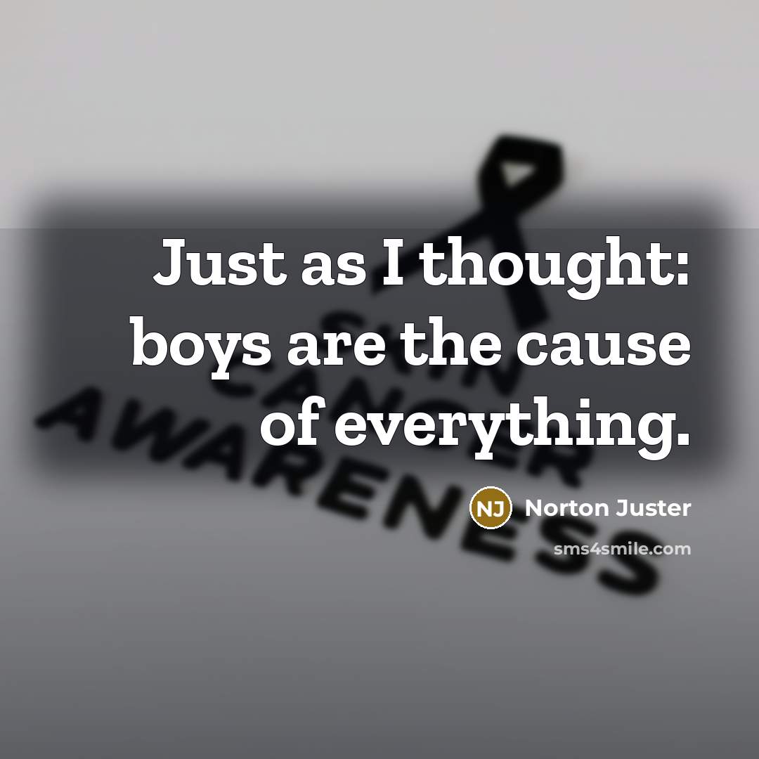 “Just as I thought: boys are the cause of everything.…” quote by Norton Juster