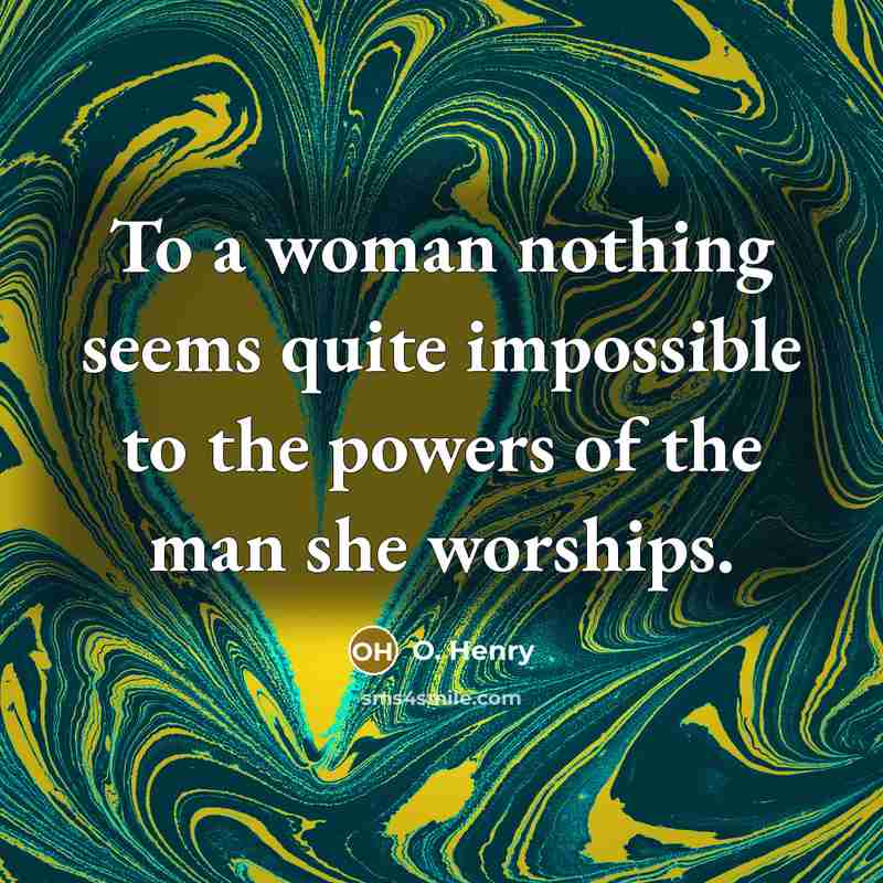 “To a woman nothing seems quite impossible to the powers…” quote by O. Henry