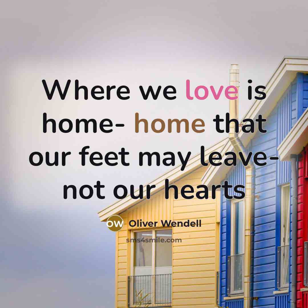 “Where we love is home- home that our feet may…” quote by Oliver Wendell