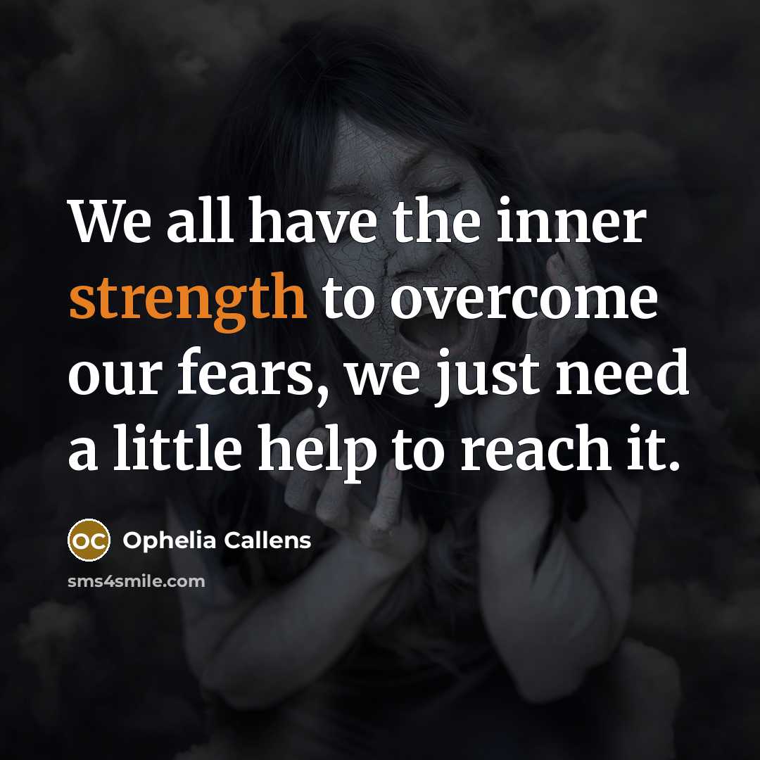 “We all have the inner strength to overcome our fears,…” quote by Ophelia Callens
