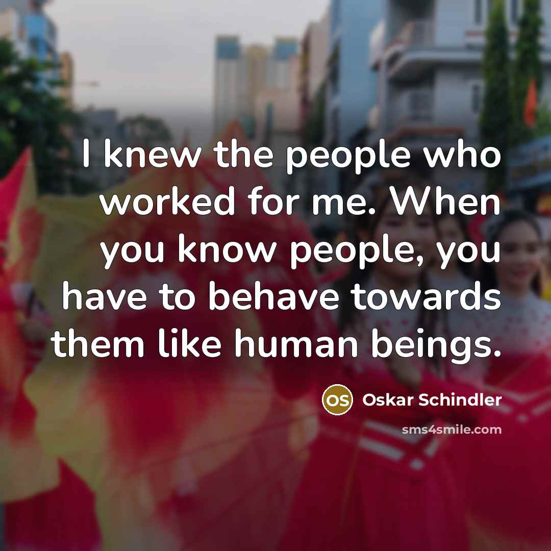 “I knew the people who worked for me. When you…” quote by Oskar Schindler
