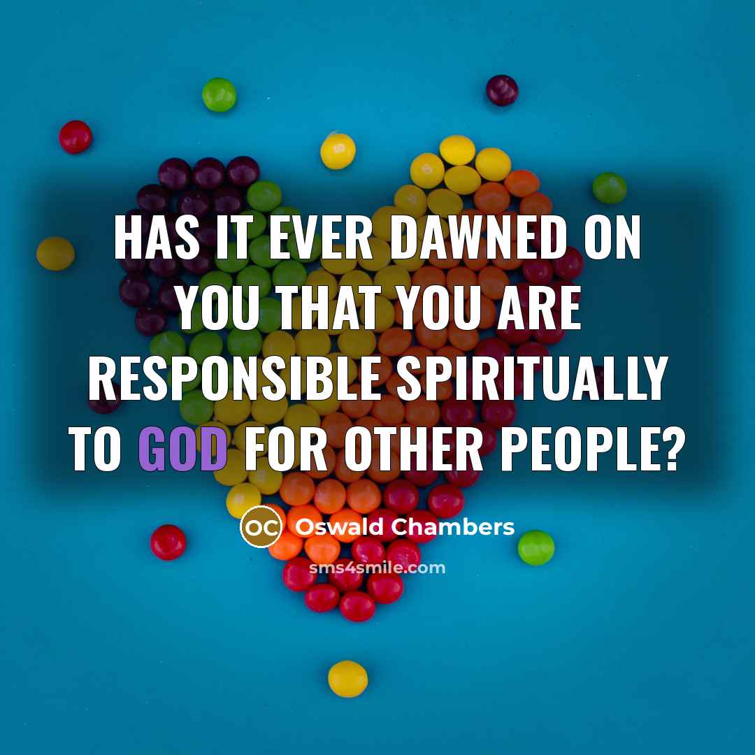 “Has it ever dawned on you that you are responsible…” quote by Oswald Chambers