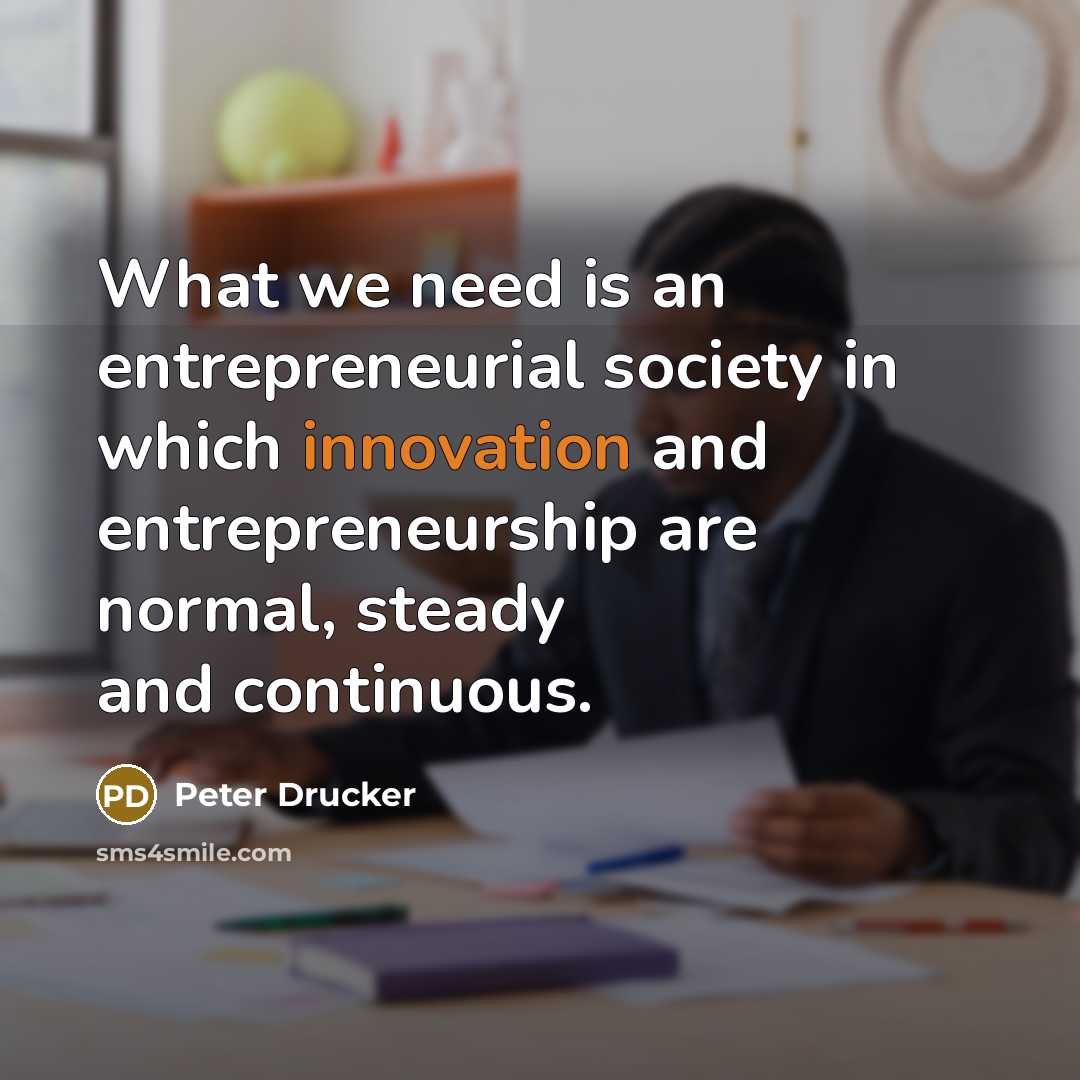 “What we need is an entrepreneurial society in which innovation…” quote by Peter Drucker