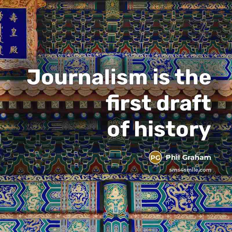 “Journalism is the first draft of history…” quote by Phil Graham