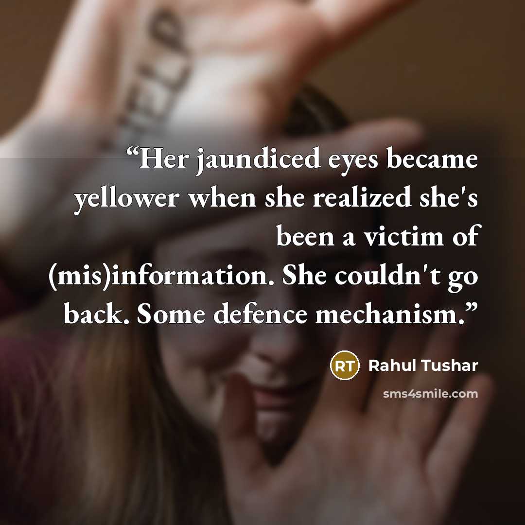 “Her jaundiced eyes became yellower when she realized she's been a victim of (mis)information. She couldn't go back. Some defence mechanism.” quote by Rahul Tushar