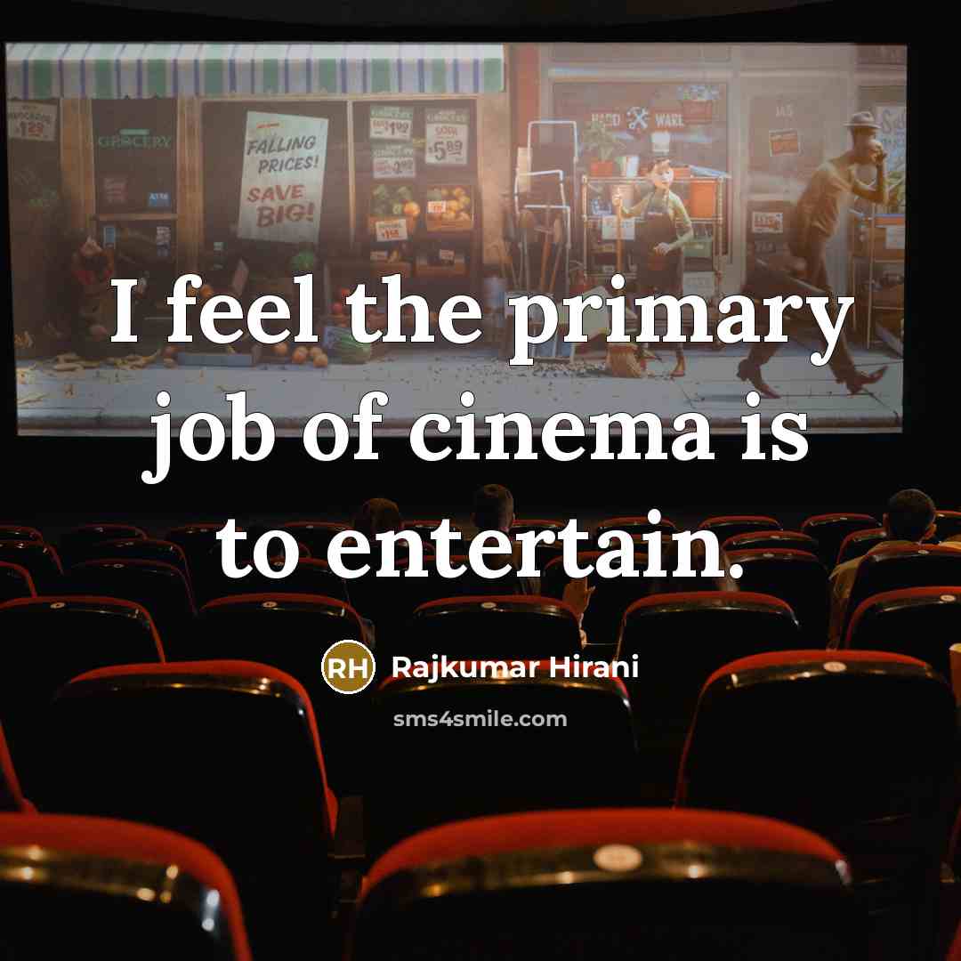 “I feel the primary job of cinema is to entertain.…” quote by Rajkumar Hirani