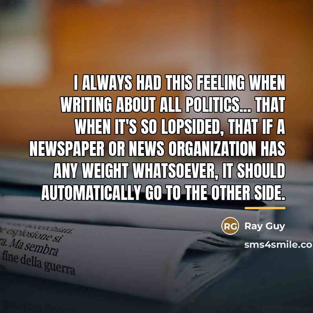 “I always had this feeling when writing about all politics...…” quote by Ray Guy