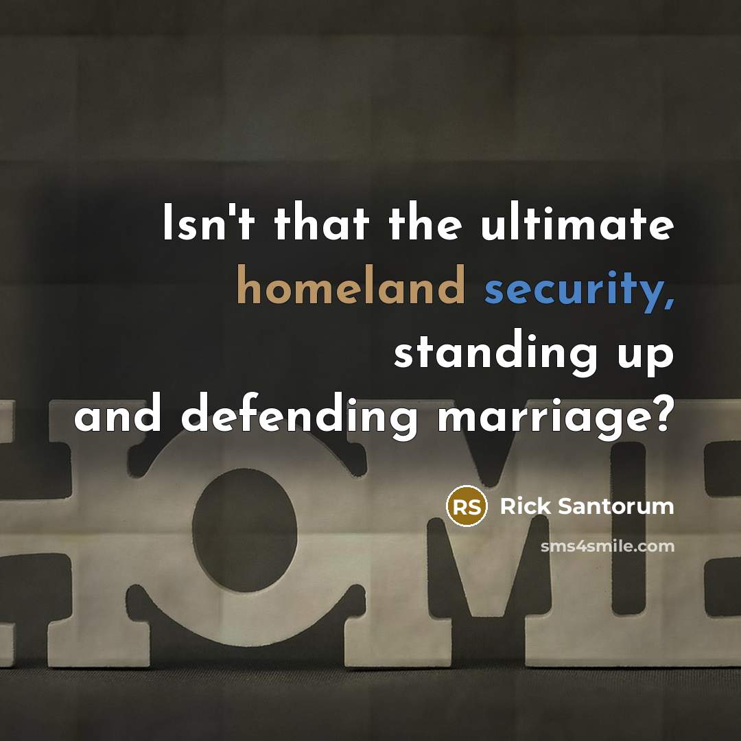 “Isn't that the ultimate homeland security, standing up and defending…” quote by Rick Santorum