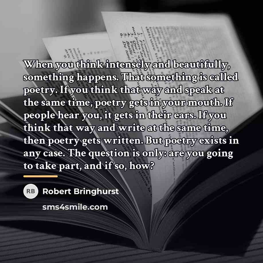 “When you think intensely and beautifully, something happens. That something…” quote by Robert Bringhurst