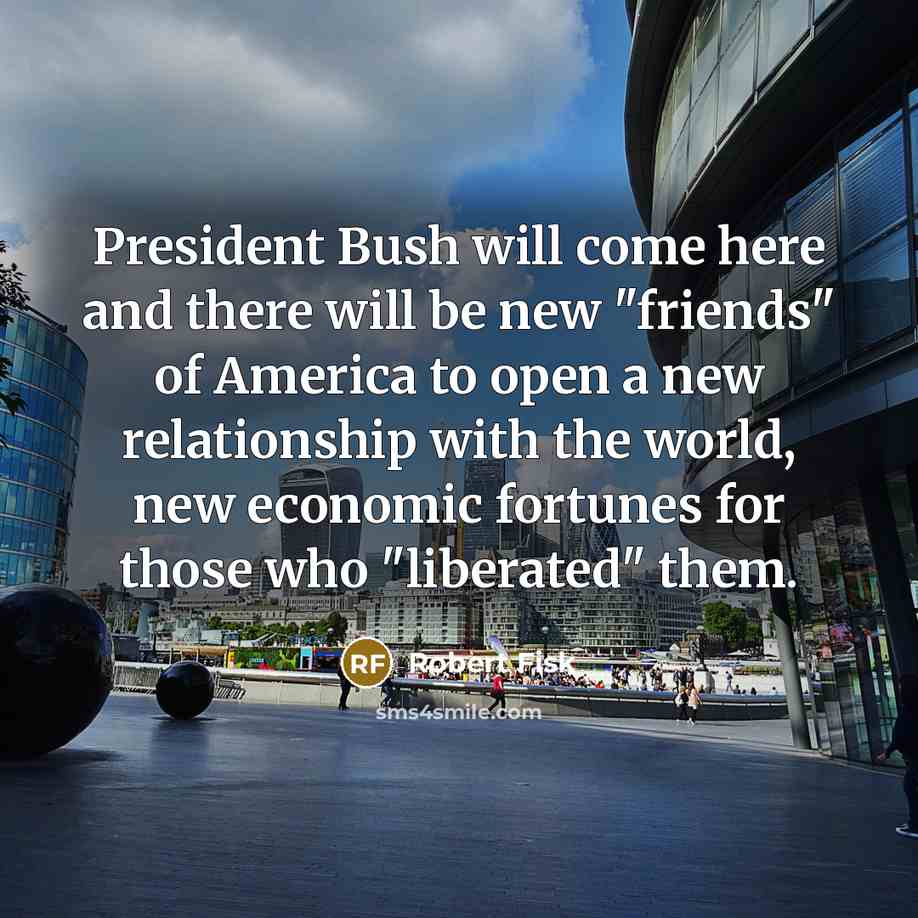 “President Bush will come here and there will be new…” quote by Robert Fisk