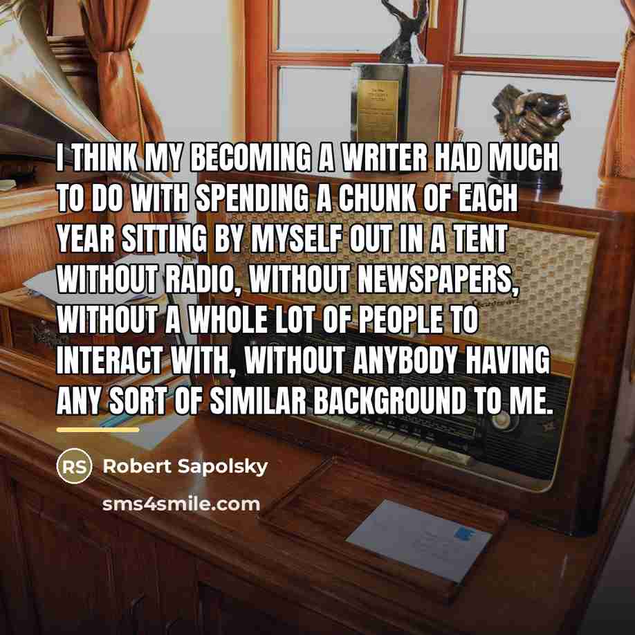 “I think my becoming a writer had much to do…” quote by Robert Sapolsky