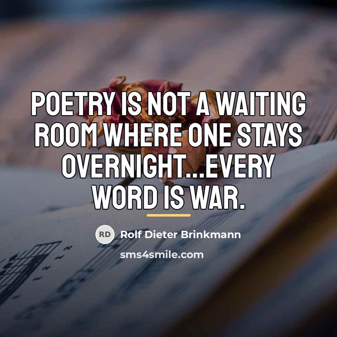 “Poetry is not a waiting room where one stays overnight...every…” quote by Rolf Dieter Brinkmann