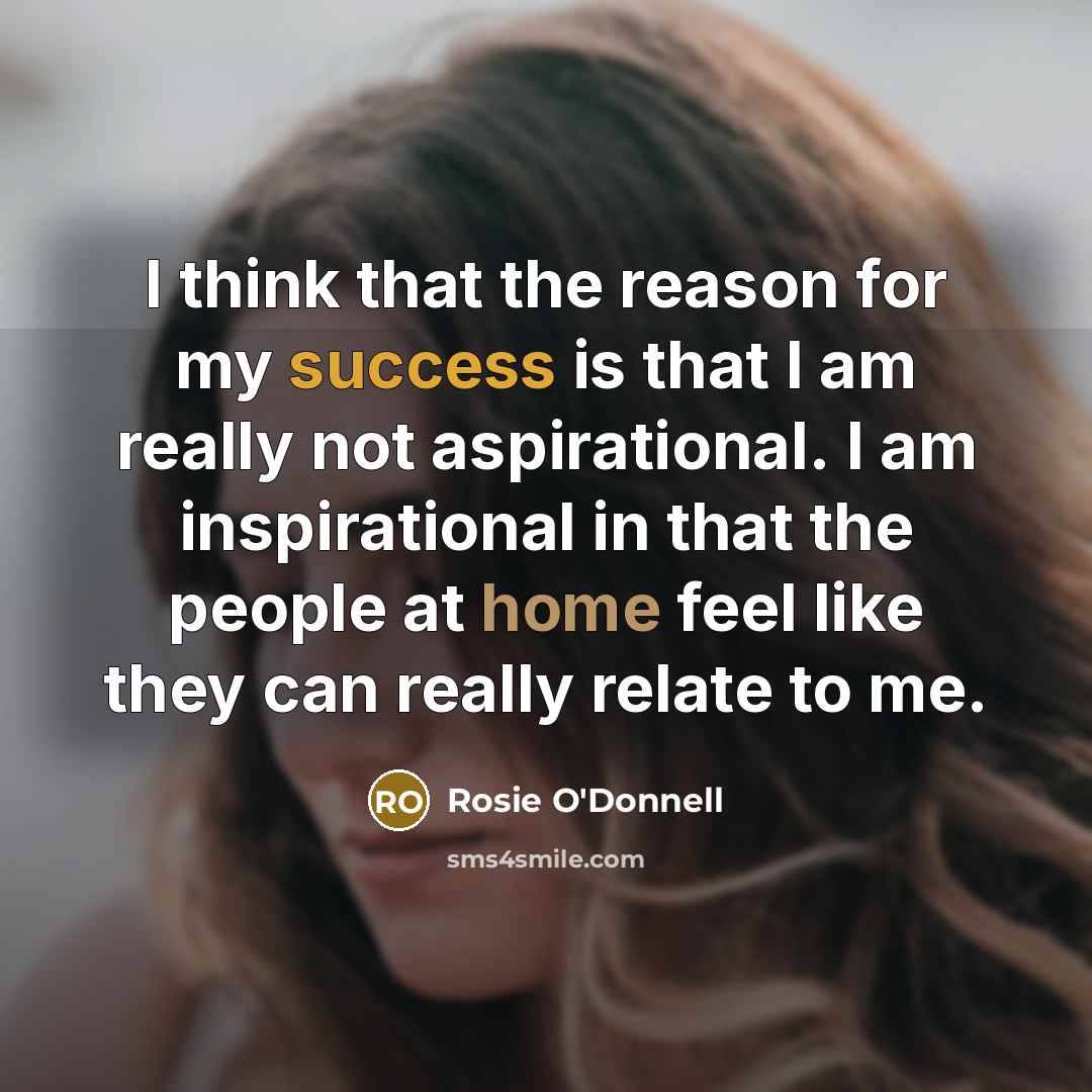 “I think that the reason for my success is that…” quote by Rosie O'Donnell