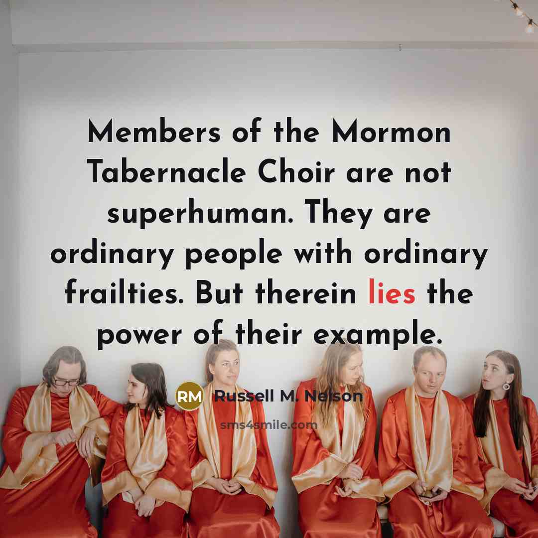“Members of the Mormon Tabernacle Choir are not superhuman. They…” quote by Russell M. Nelson