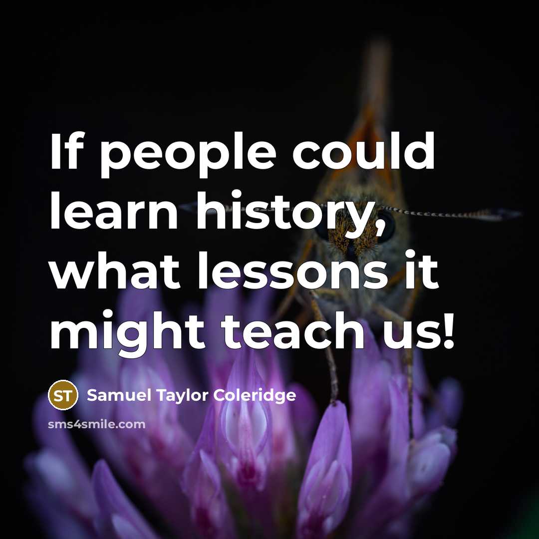 “If people could learn history, what lessons it might teach…” quote by Samuel Taylor Coleridge