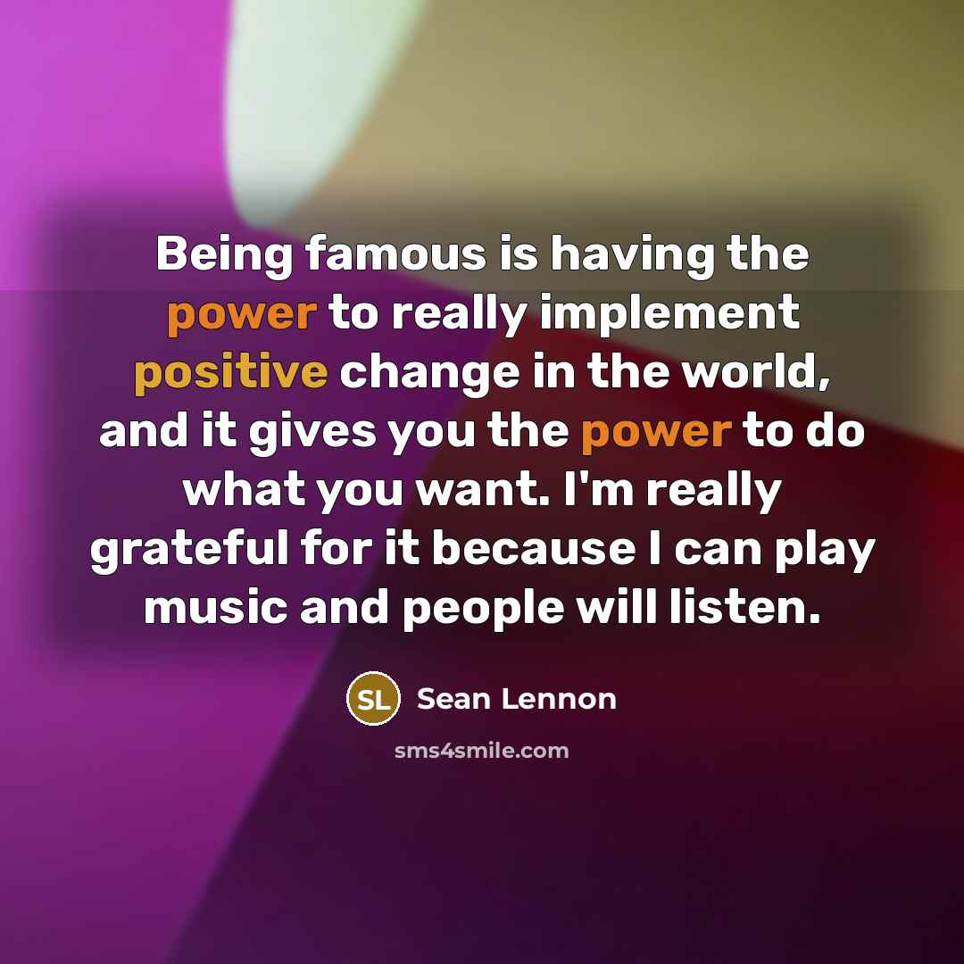 “Being famous is having the power to really implement positive…” quote by Sean Lennon