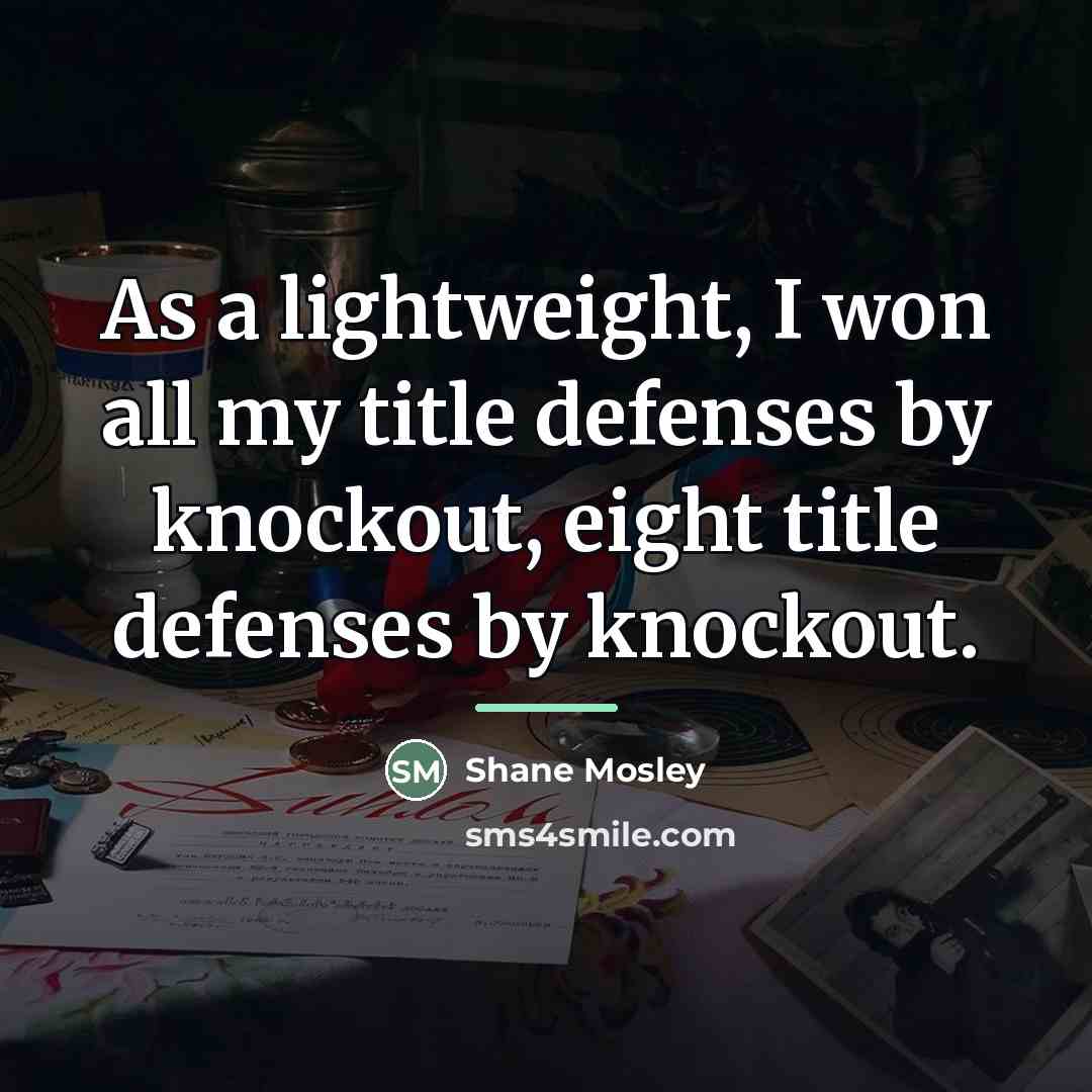 “As a lightweight, I won all my title defenses by…” quote by Shane Mosley
