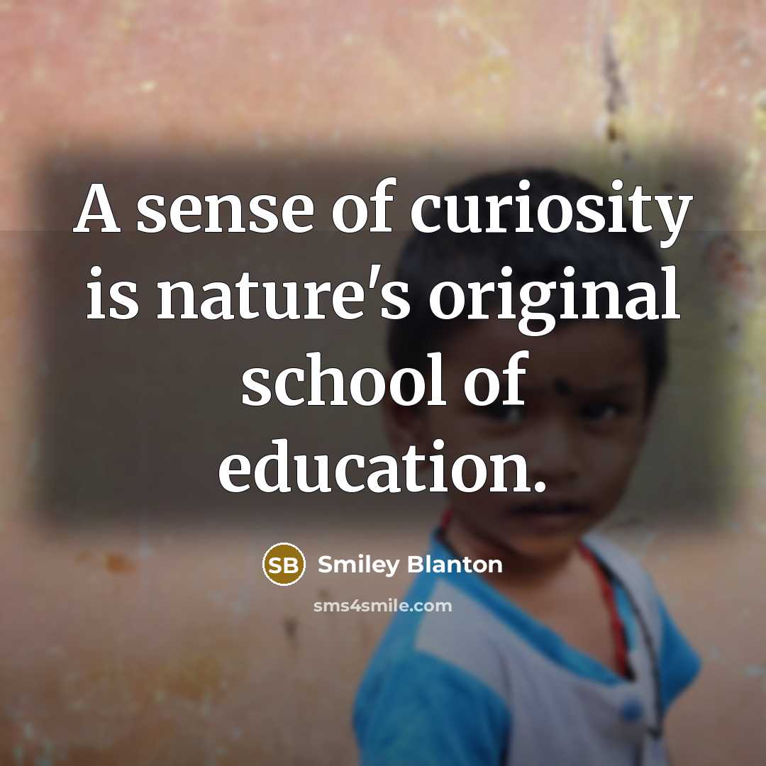 “A sense of curiosity is nature's original school of education.…” quote by Smiley Blanton