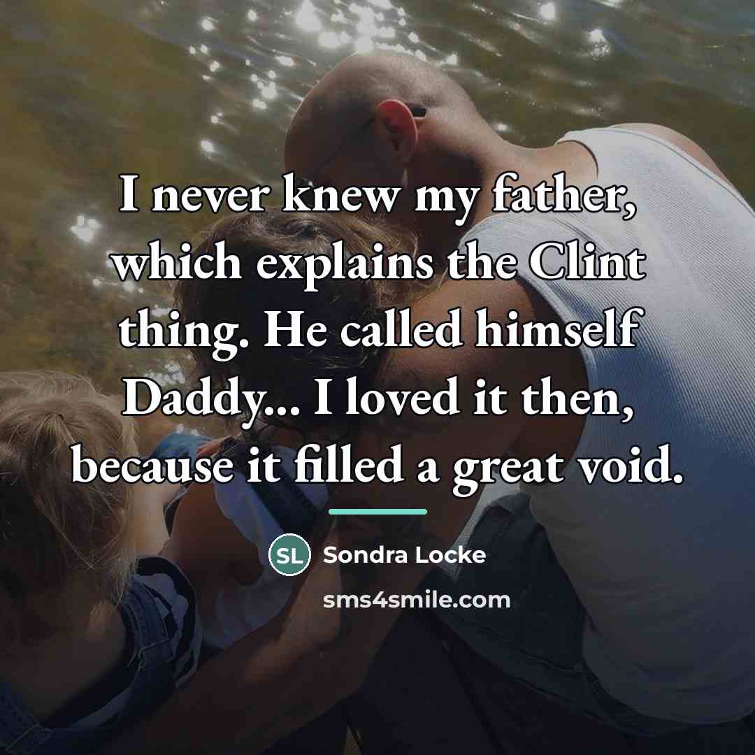 “I never knew my father, which explains the Clint thing.…” quote by Sondra Locke